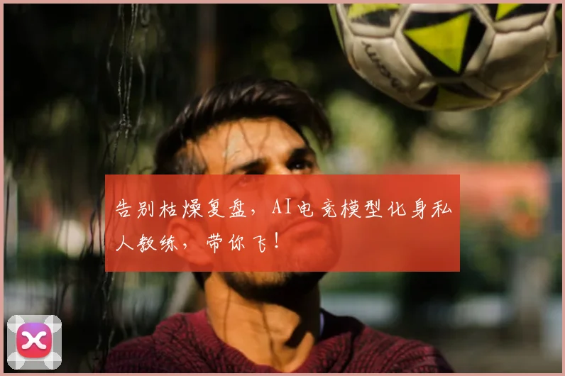 告别枯燥复盘，AI电竞模型化身私人教练，带你飞！