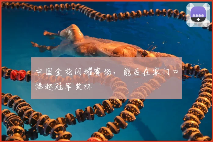 中国金花闪耀赛场,能否在家门口捧起冠军奖杯