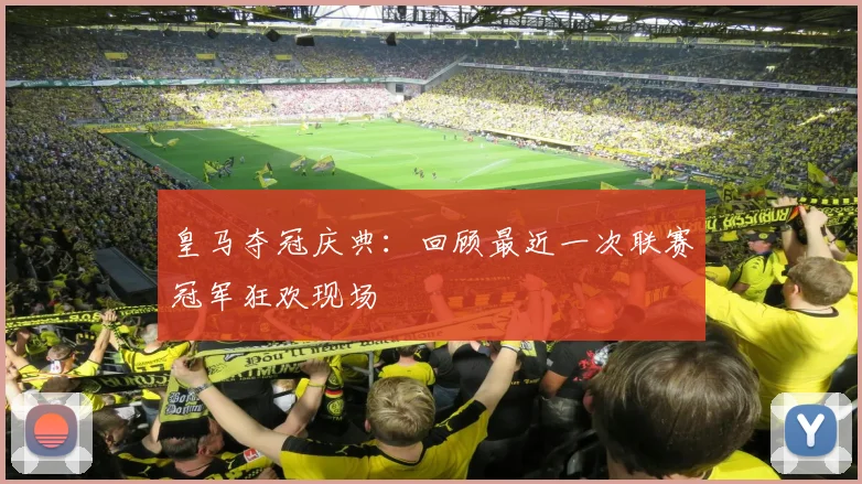 皇马夺冠庆典:回顾最近一次联赛冠军狂欢现场
