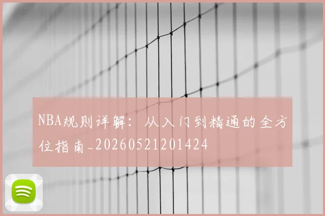 NBA规则详解：从入门到精通的全方位指南_20260521201424