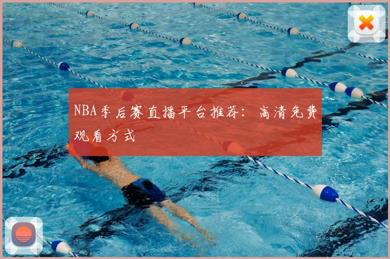 NBA季后赛直播平台推荐：高清免费观看方式