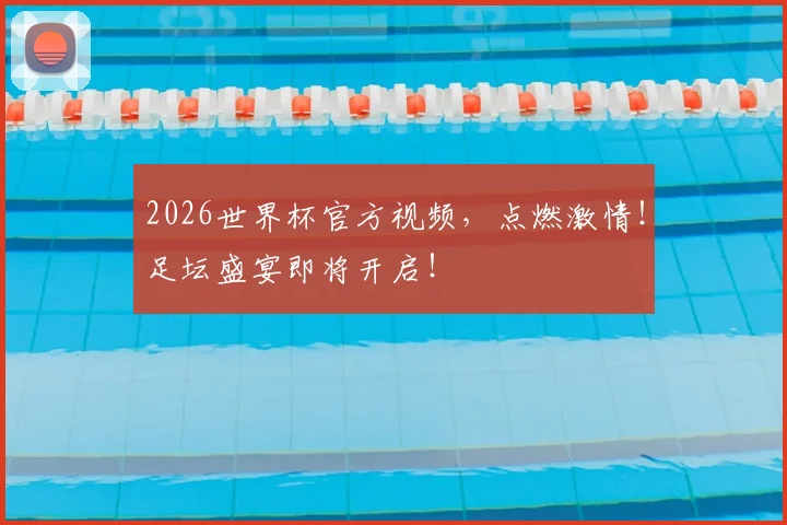 2026世界杯官方视频,点燃激情!足坛盛宴即将开启!