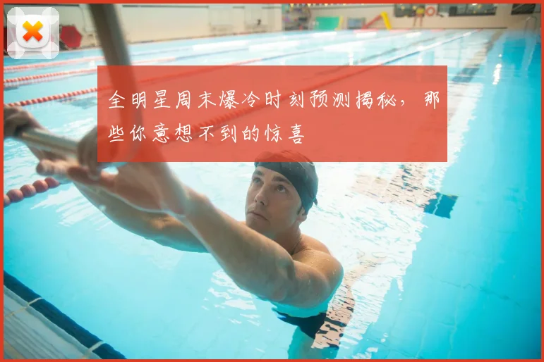 全明星周末爆冷时刻预测揭秘，那些你意想不到的惊喜